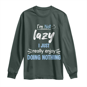Funny Sarcastic Saying Long Sleeve Shirt I Am Not Lazy I Just Really Enjoy Doing Nothing TS12 Dark Forest Green Print Your Wear