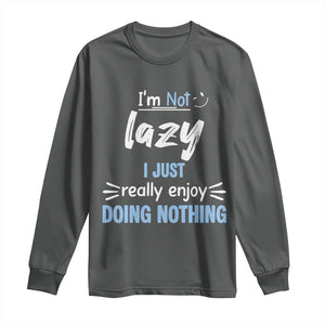 Funny Sarcastic Saying Long Sleeve Shirt I Am Not Lazy I Just Really Enjoy Doing Nothing TS12 Dark Heather Print Your Wear