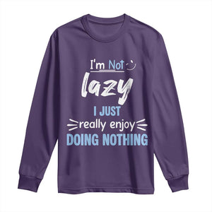 Funny Sarcastic Saying Long Sleeve Shirt I Am Not Lazy I Just Really Enjoy Doing Nothing TS12 Purple Print Your Wear