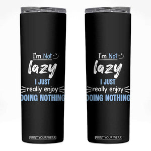 Funny Sarcastic Saying Skinny Tumbler I Am Not Lazy I Just Really Enjoy Doing Nothing TS12 Black Print Your Wear
