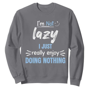 Funny Sarcastic Saying Sweatshirt I Am Not Lazy I Just Really Enjoy Doing Nothing TS12 Charcoal Print Your Wear