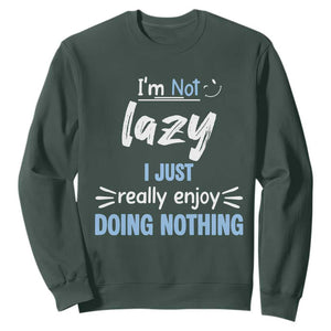 Funny Sarcastic Saying Sweatshirt I Am Not Lazy I Just Really Enjoy Doing Nothing TS12 Dark Forest Green Print Your Wear