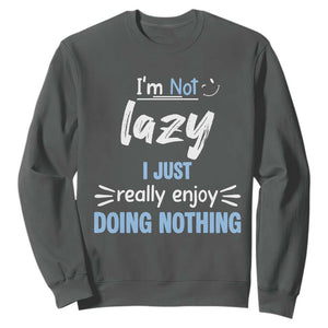 Funny Sarcastic Saying Sweatshirt I Am Not Lazy I Just Really Enjoy Doing Nothing TS12 Dark Heather Print Your Wear