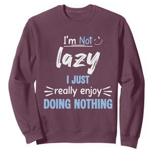 Funny Sarcastic Saying Sweatshirt I Am Not Lazy I Just Really Enjoy Doing Nothing TS12 Maroon Print Your Wear