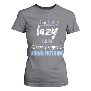 Funny Sarcastic Saying T Shirt For Women I Am Not Lazy I Just Really Enjoy Doing Nothing TS12 Charcoal Print Your Wear