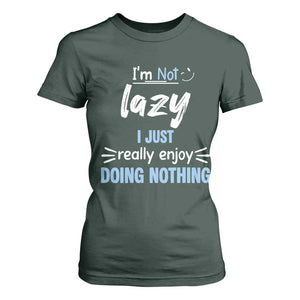 Funny Sarcastic Saying T Shirt For Women I Am Not Lazy I Just Really Enjoy Doing Nothing TS12 Dark Forest Green Print Your Wear