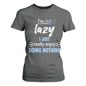 Funny Sarcastic Saying T Shirt For Women I Am Not Lazy I Just Really Enjoy Doing Nothing TS12 Dark Heather Print Your Wear