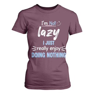 Funny Sarcastic Saying T Shirt For Women I Am Not Lazy I Just Really Enjoy Doing Nothing TS12 Maroon Print Your Wear