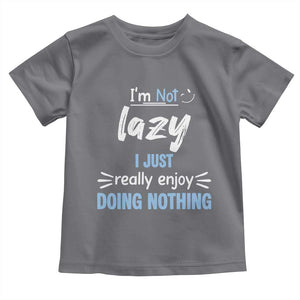 Funny Sarcastic Saying Toddler T Shirt I Am Not Lazy I Just Really Enjoy Doing Nothing TS12 Charcoal Print Your Wear