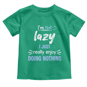 Funny Sarcastic Saying Toddler T Shirt I Am Not Lazy I Just Really Enjoy Doing Nothing TS12 Irish Green Print Your Wear