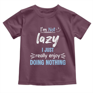 Funny Sarcastic Saying Toddler T Shirt I Am Not Lazy I Just Really Enjoy Doing Nothing TS12 Maroon Print Your Wear