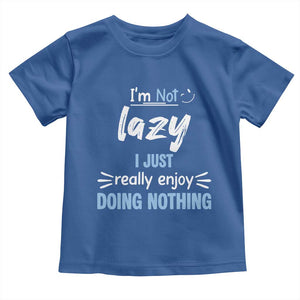Funny Sarcastic Saying Toddler T Shirt I Am Not Lazy I Just Really Enjoy Doing Nothing TS12 Royal Blue Print Your Wear