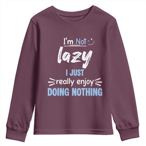 Funny Sarcastic Saying Youth Sweatshirt I Am Not Lazy I Just Really Enjoy Doing Nothing TS12 Maroon Print Your Wear