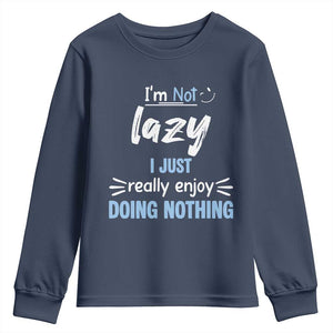 Funny Sarcastic Saying Youth Sweatshirt I Am Not Lazy I Just Really Enjoy Doing Nothing TS12 Navy Print Your Wear
