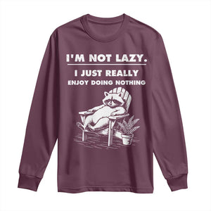 Lazy Raccoon Long Sleeve Shirt Funny I Am Not Lazy I Just Really Enjoy Doing Nothing TS12 Maroon Print Your Wear
