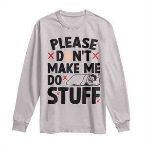 Please Do Not Make Me Do Stuff Long Sleeve Shirt Funny Lazy Girl TS12 Ice Gray Print Your Wear