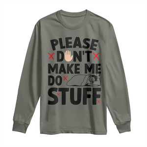 Please Do Not Make Me Do Stuff Long Sleeve Shirt Funny Lazy Girl TS12 Military Green Print Your Wear