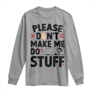 Please Do Not Make Me Do Stuff Long Sleeve Shirt Funny Lazy Girl TS12 Sport Gray Print Your Wear