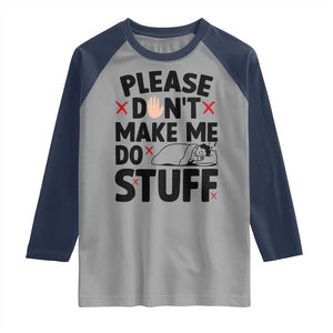 Please Do Not Make Me Do Stuff Raglan Shirt Funny Lazy Girl TS12 Sport Gray Navy Print Your Wear