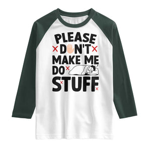 Please Do Not Make Me Do Stuff Raglan Shirt Funny Lazy Girl TS12 White Dark Forest Green Print Your Wear