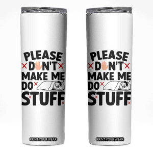 Please Do Not Make Me Do Stuff Skinny Tumbler Funny Lazy Girl TS12 White Print Your Wear