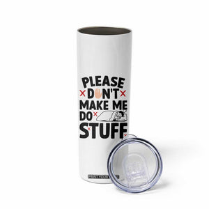 Please Do Not Make Me Do Stuff Skinny Tumbler Funny Lazy Girl TS12 Print Your Wear