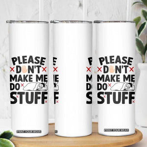 Please Do Not Make Me Do Stuff Skinny Tumbler Funny Lazy Girl TS12 Print Your Wear
