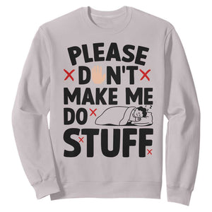 Please Do Not Make Me Do Stuff Sweatshirt Funny Lazy Girl TS12 Ice Gray Print Your Wear