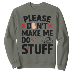 Please Do Not Make Me Do Stuff Sweatshirt Funny Lazy Girl TS12 Military Green Print Your Wear