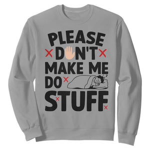 Please Do Not Make Me Do Stuff Sweatshirt Funny Lazy Girl TS12 Sport Gray Print Your Wear