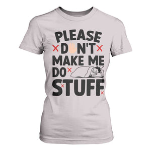 Please Do Not Make Me Do Stuff T Shirt For Women Funny Lazy Girl TS12 Ice Gray Print Your Wear