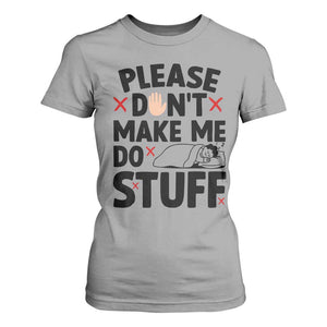 Please Do Not Make Me Do Stuff T Shirt For Women Funny Lazy Girl TS12 Sport Gray Print Your Wear