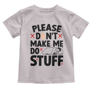 Please Do Not Make Me Do Stuff Toddler T Shirt Funny Lazy Girl TS12 Ice Gray Print Your Wear