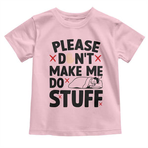 Please Do Not Make Me Do Stuff Toddler T Shirt Funny Lazy Girl TS12 Light Pink Print Your Wear