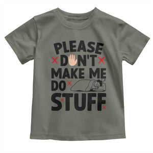 Please Do Not Make Me Do Stuff Toddler T Shirt Funny Lazy Girl TS12 Military Green Print Your Wear