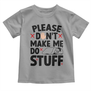 Please Do Not Make Me Do Stuff Toddler T Shirt Funny Lazy Girl TS12 Sport Gray Print Your Wear