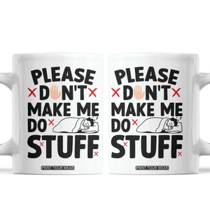Please Do Not Make Me Do Stuff Coffee Mug Funny Lazy Girl TS12 White Print Your Wear