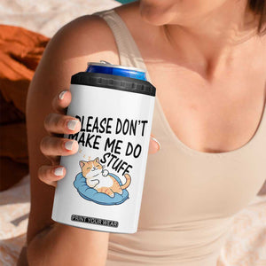 Funny Cat Lover 4 in 1 Can Cooler Tumbler Please Do Not Make Me Do Stuff TS12 Print Your Wear