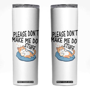 Funny Cat Lover Skinny Tumbler Please Do Not Make Me Do Stuff TS12 White Print Your Wear