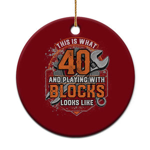 Funny 40th Birthday Mechanic Ceramic Ornament This Is What 40 And Playing With Blocks Looks Like