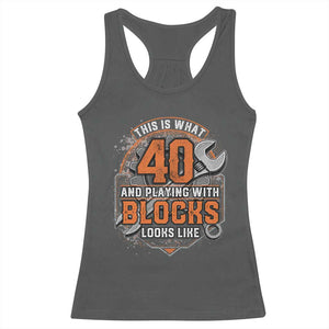 Funny 40th Birthday Mechanic Racerback Tank Top This Is What 40 And Playing With Blocks Looks Like