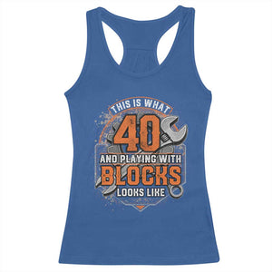 Funny 40th Birthday Mechanic Racerback Tank Top This Is What 40 And Playing With Blocks Looks Like