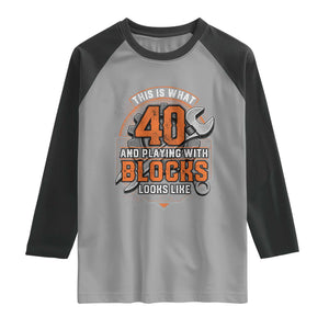 Funny 40th Birthday Mechanic Raglan Shirt This Is What 40 And Playing With Blocks Looks Like