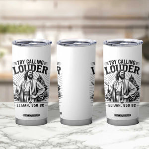 Funny Christian Elijah Faith Tumbler Cup Try Calling Louder 850 BC Bible Graphic TS12 Print Your Wear