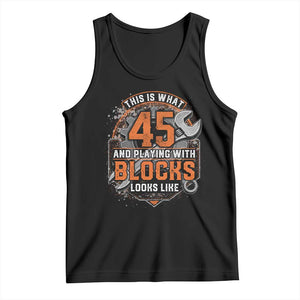 Funny 45th Birthday Mechanic Tank Top This Is What 45 And Playing With Blocks Looks Like