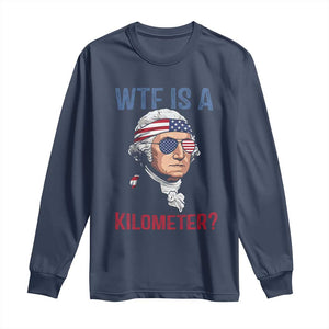 WTF is A Kilometer Long Sleeve Shirt Funny 4th of July Founding Father