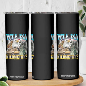 WTF is A Kilometer Skinny Tumbler Funny USA Patriotic Bootleg Meme