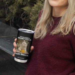 Funny Cat Meme Tumbler Cup You Are Either A Smart Fella Or A Fart Smella TS14 Print Your Wear