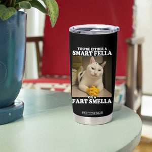 Funny Cat Meme Tumbler Cup You Are Either A Smart Fella Or A Fart Smella TS14 Print Your Wear