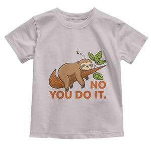 Funny Lazy Sloth Toddler T Shirt No You Do It Cute Sleeping Animal TS14 Ice Gray Print Your Wear